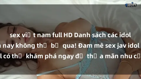 sex việt nam full HD Danh sách các idol JAV hot nhất hiện nay không thể bỏ qua! Đam mê sex jav idol có thể khám phá ngay để thỏa mãn nhu cầu giải trí của mình!